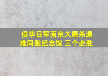 侵华日军南京大屠杀遇难同胞纪念馆 三个必胜